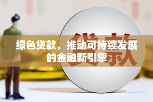 乌当绿色贷款，推动可持续发展的金融新引擎