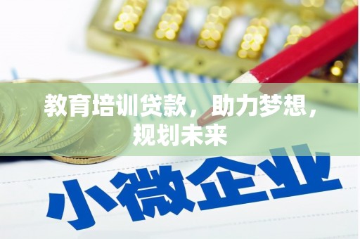 乌当教育培训贷款，助力梦想，规划未来