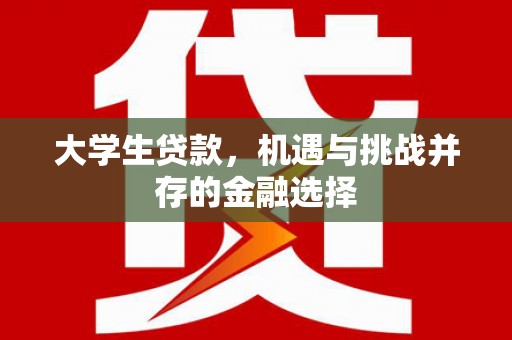 乌当大学生贷款，机遇与挑战并存的金融选择