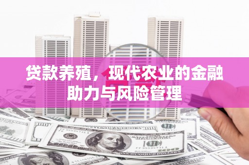 乌当贷款养殖，现代农业的金融助力与风险管理