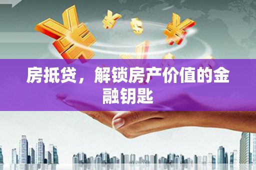 乌当房抵贷，解锁房产价值的金融钥匙