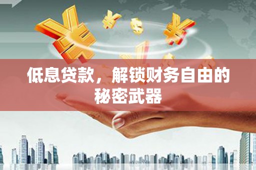 乌当低息贷款，解锁财务自由的秘密武器