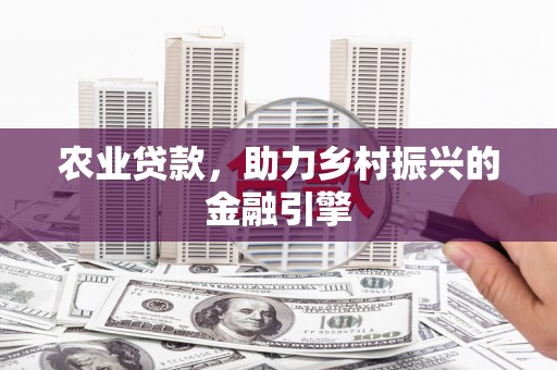 乌当农业贷款，助力乡村振兴的金融引擎