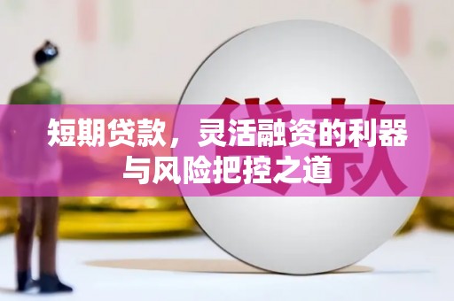 乌当短期贷款，灵活融资的利器与风险把控之道