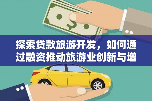 乌当探索贷款旅游开发，如何通过融资推动旅游业创新与增长