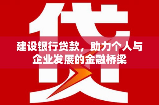 乌当建设银行贷款，助力个人与企业发展的金融桥梁