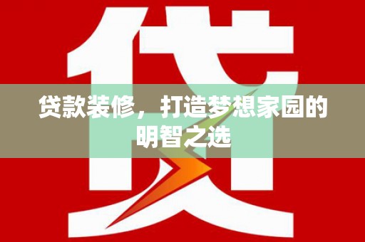 乌当贷款装修，打造梦想家园的明智之选