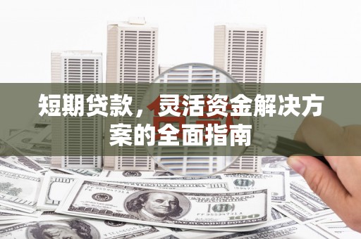 乌当短期贷款，灵活资金解决方案的全面指南
