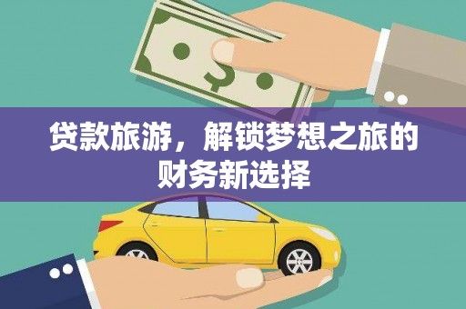 乌当贷款旅游，解锁梦想之旅的财务新选择