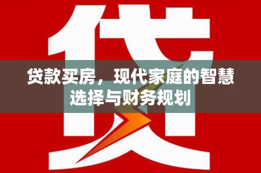 乌当贷款买房，现代家庭的智慧选择与财务规划