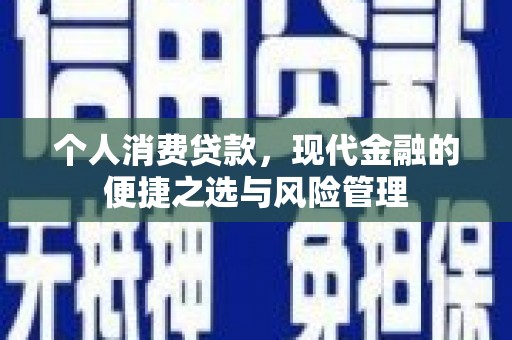 乌当个人消费贷款，现代金融的便捷之选与风险管理