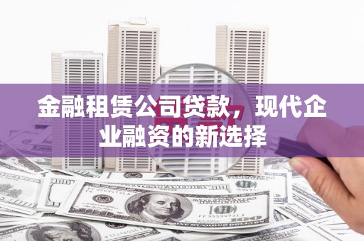 乌当金融租赁公司贷款，现代企业融资的新选择