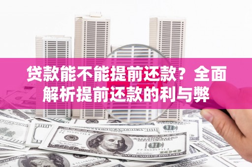 乌当贷款能不能提前还款？全面解析提前还款的利与弊