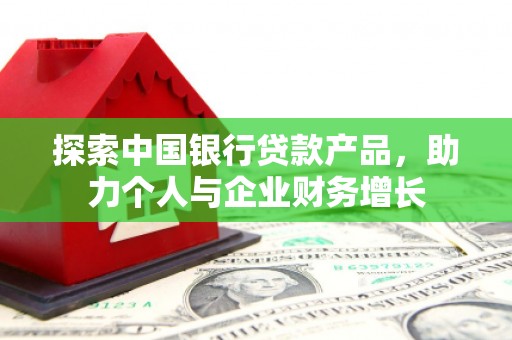 乌当探索中国银行贷款产品，助力个人与企业财务增长