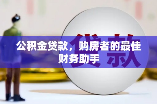 乌当公积金贷款，购房者的最佳财务助手