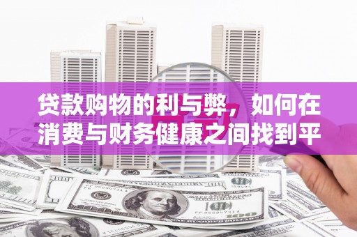 乌当贷款购物的利与弊，如何在消费与财务健康之间找到平衡