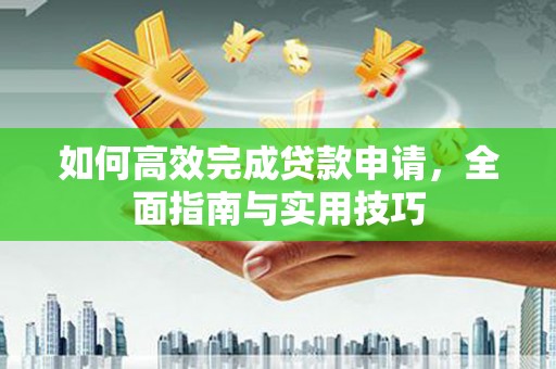 乌当如何高效完成贷款申请，全面指南与实用技巧
