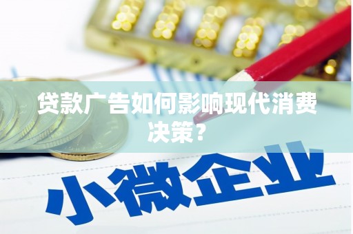 乌当贷款广告如何影响现代消费决策？