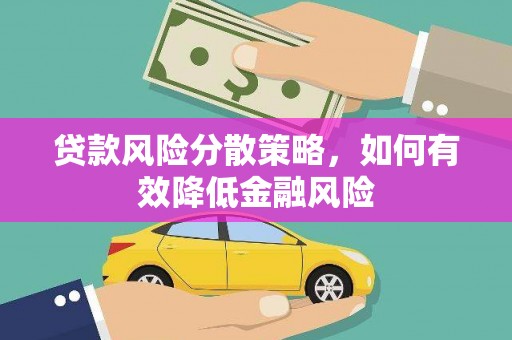 乌当贷款风险分散策略，如何有效降低金融风险