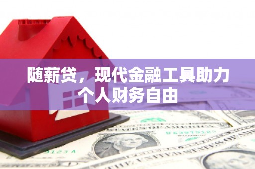 乌当随薪贷，现代金融工具助力个人财务自由
