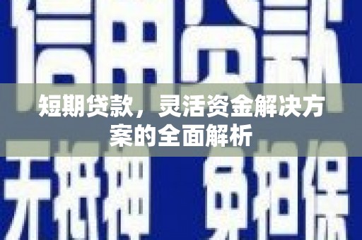 乌当短期贷款，灵活资金解决方案的全面解析