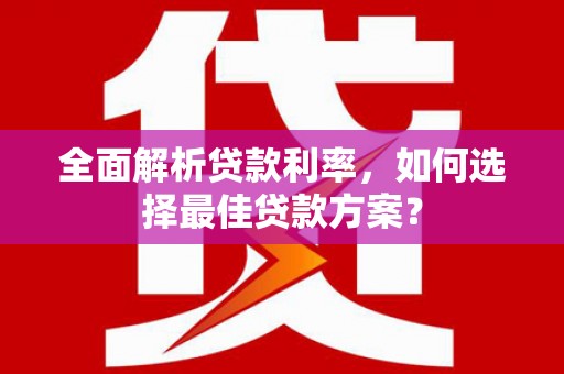乌当全面解析贷款利率，如何选择最佳贷款方案？