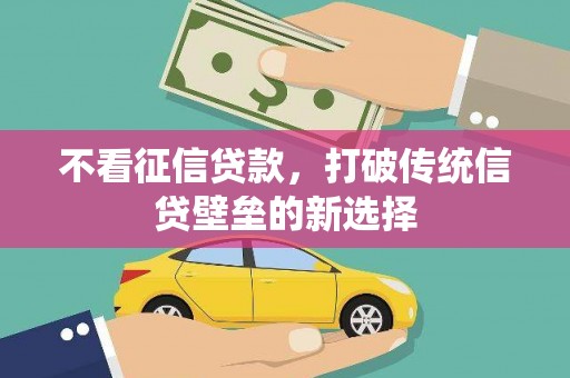 乌当不看征信贷款，打破传统信贷壁垒的新选择