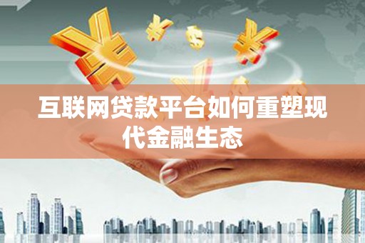 乌当互联网贷款平台如何重塑现代金融生态