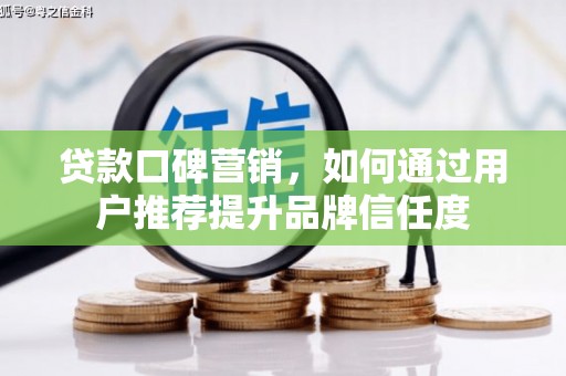 乌当贷款口碑营销，如何通过用户推荐提升品牌信任度