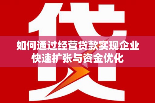 乌当如何通过经营贷款实现企业快速扩张与资金优化