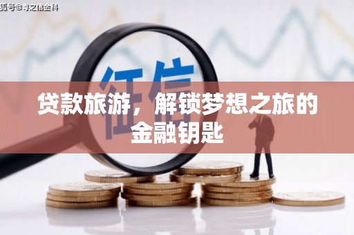 乌当贷款旅游，解锁梦想之旅的金融钥匙