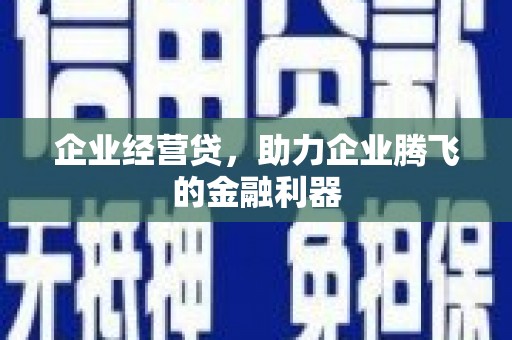 乌当企业经营贷，助力企业腾飞的金融利器