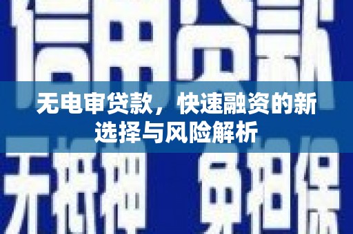 乌当无电审贷款，快速融资的新选择与风险解析