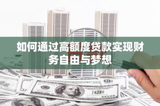 乌当如何通过高额度贷款实现财务自由与梦想