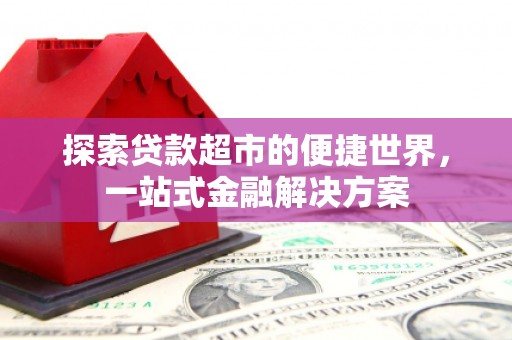 乌当探索贷款超市的便捷世界，一站式金融解决方案