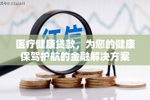 乌当医疗健康贷款，为您的健康保驾护航的金融解决方案