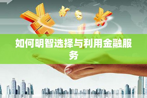乌当如何明智选择与利用金融服务