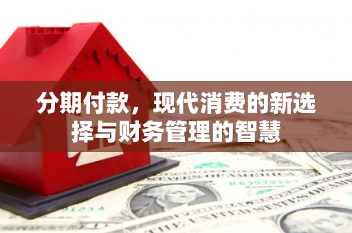 乌当分期付款，现代消费的新选择与财务管理的智慧