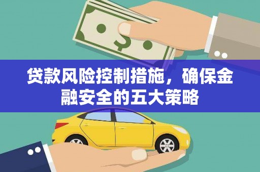 乌当贷款风险控制措施，确保金融安全的五大策略