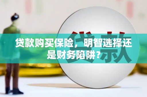 乌当贷款购买保险，明智选择还是财务陷阱？