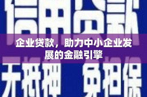 乌当企业贷款，助力中小企业发展的金融引擎