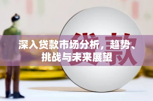 乌当深入贷款市场分析，趋势、挑战与未来展望