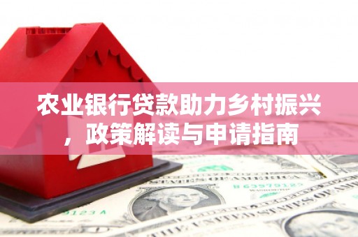 乌当农业银行贷款助力乡村振兴，政策解读与申请指南