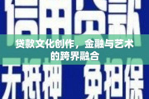 乌当贷款文化创作，金融与艺术的跨界融合