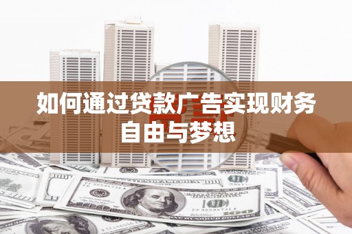 乌当如何通过贷款广告实现财务自由与梦想