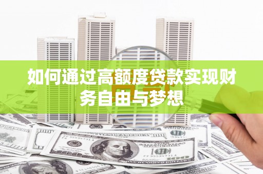 乌当如何通过高额度贷款实现财务自由与梦想