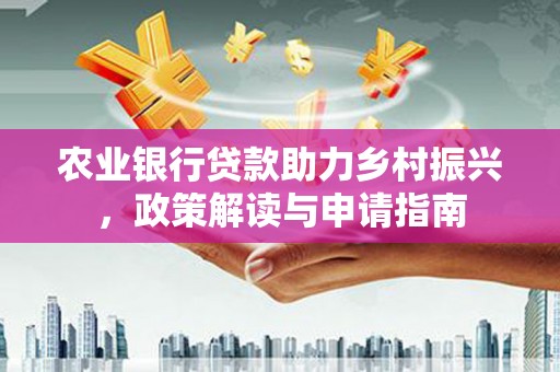 乌当农业银行贷款助力乡村振兴，政策解读与申请指南