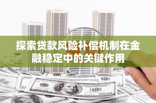 乌当探索贷款风险补偿机制在金融稳定中的关键作用