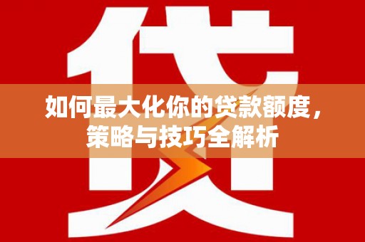 乌当如何最大化你的贷款额度，策略与技巧全解析