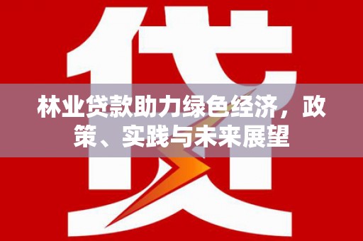 乌当林业贷款助力绿色经济，政策、实践与未来展望